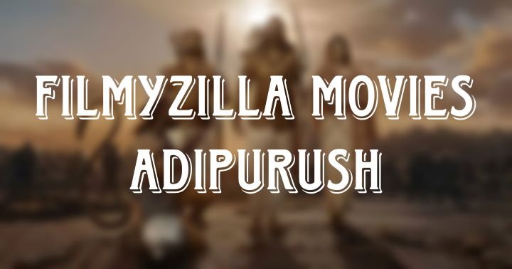 Filmyzilla Movies Adipurush Movie Download Leaked Original Print 3D, 1080p, 4k, 720p Review